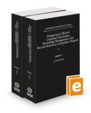 Designing an Effective Corporate Information, Knowledge Management, and Records Retention Compliance Program, 2021 ed. (Vol. 3, Corporate Compliance Series)