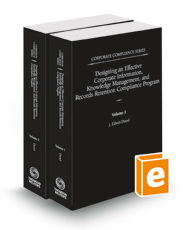 Designing an Effective Corporate Information, Knowledge Management, and Records Retention Compliance Program, 2022-2023 ed. (Vol. 3, Corporate Compliance Series)