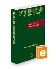 Death Taxes in Connecticut, 4th, 2022 ed. (Connecticut Estates Practice)