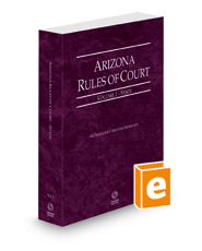 Arizona Rules of Court - State, 2023 ed. (Vol. I, Arizona Court Rules)