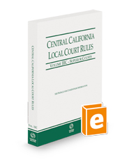 Central California Local Court Rules - Superior Courts, 2023 revised ed. (Vol. IIIC, California Court Rules)