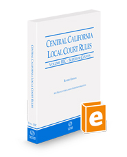 Central California Local Court Rules - Superior Courts, 2024 revised ed. (Vol. IIIC, California Court Rules)