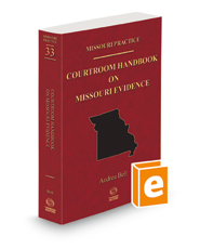 Courtroom Handbook on Missouri Evidence, 2022 ed. (Vol. 33, Missouri Practice Series)