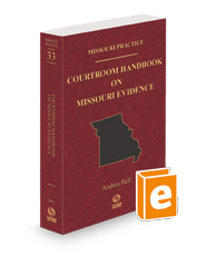 Courtroom Handbook on Missouri Evidence, 2023 ed. (Vol. 33, Missouri Practice Series)