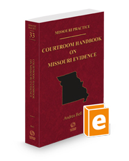 Courtroom Handbook on Missouri Evidence, 2024 ed. (Vol. 33, Missouri Practice Series)