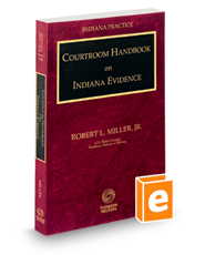 Courtroom Handbook on Indiana Evidence, 2021-2022 ed. (Vol. 13B, Indiana Practice Series)