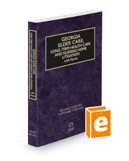 Georgia Elder Care, Long-Term Health Care and Nursing Home Litigation with Forms, 2022 ed.