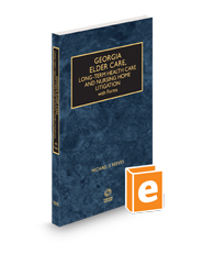 Georgia Elder Care, Long-Term Health Care and Nursing Home Litigation with Forms, 2024 ed.