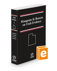 Mangrum and Benson on Utah Evidence, 2022-2023 ed. (Vol. 1, Utah Practice Series)