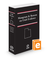 Mangrum and Benson on Utah Evidence, 2024-2025 ed. (Vol. 1, Utah Practice Series)