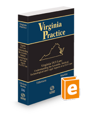Virginia DUI Law: Understanding the Scientific, Medical, Technological, and Legal Aspects of a DUI Case, 2023-2024 ed. (Vol. 16, Virginia Practice Series)