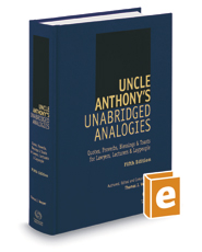 Uncle Anthony's Unabridged Analogies, 5th: Quotes, Proverbs, Blessings & Toasts for Lawyers, Lecturers & Laypeople