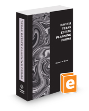 Davis's Texas Estate Planning Forms, 2024 ed.