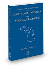 Courtroom Handbook on Michigan Evidence, 2021 ed. (Michigan Court Rules Practice)