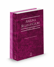 Arizona Rules of Court - State and Federal, 2023 ed. (Vols. I & II, Arizona Court Rules)