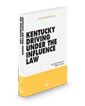 Kentucky Driving Under the Influence Law, 2024-2025 ed.