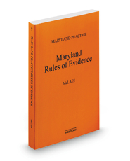 Maryland Rules of Evidence, 2013-2014 ed. (Vol. 7, Maryland Practice Series)