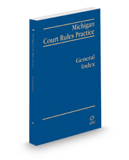 Michigan Court Rules Practice: General Index, 2021-2022 ed.