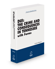 DUI: The Crime and Consequences in Tennessee with Forms, 2024-2025 ed. (Tennessee Handbook Series)