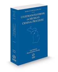 Courtroom Handbook on Michigan Criminal Procedure, 2022 ed. (Michigan Court Rules Practice)