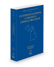 Courtroom Handbook on Michigan Criminal Procedure, 2025 ed. (Michigan Court Rules Practice)