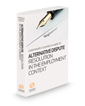 Corporate Counsel's Guide to Alternative Dispute Resolution in the Employment Context, 2021-2022 ed.