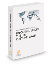 Corporate Counsel's Guide to Importing Under United States Customs Laws, 2021 ed.