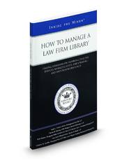 How to Manage a Law Firm Library: Leading Librarians on Providing Effective Services, Managing Costs, and Updating and Maintaining Resources (Inside the Minds)