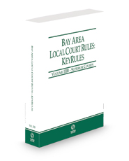 California Bay Area Local Court Rules - Superior Courts KeyRules, 2023 revised ed. (Vol. IIIB, California Court Rules)