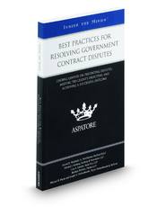 Best Practices for Resolving Government Contract Disputes: Leading Lawyers on Preventing Disputes, Meeting the Client's Objectives, and Achieving a Successful Outcome (Inside the Minds)