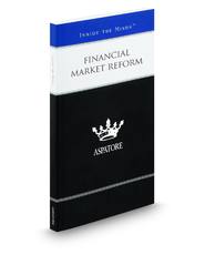 Financial Market Reform: Leading Lawyers on Understanding the Precedents for the U.S. Market Crises and Proposing Solutions for Improving a Failing System (Inside the Minds)