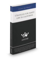 Strategies for Family Law in California, 2016 ed.: Leading Lawyers on Understanding Developments in California Family Law (Inside the Minds)