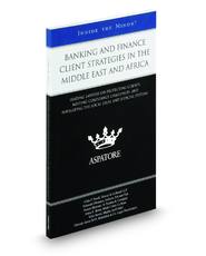 Banking and Finance Client Strategies in the Middle East and Africa: Leading Lawyers on Protecting Clients, Meeting Compliance Challenges, and Navigating the Local Legal and Judicial Systems (Inside the Minds)