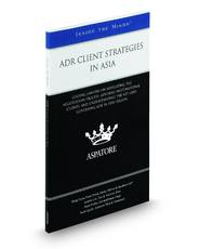 ADR Client Strategies in Asia: Leading Lawyers on Navigating the Negotiation Process, Advising Multinational Clients, and Understanding the Key Laws Governing ADR in this Region (Inside the Minds)