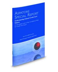 Understanding Federal Credit Card Reform: An Immediate Look at New Compliance Rules for Credit Card Issuers (Aspatore Special Report)