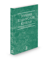Tennessee Rules of Court - Federal KeyRules, 2023 ed. (Vol. IIA, Tennessee Court Rules)