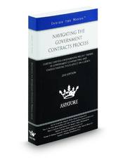 Navigating the Government Contracts Process, 2010 ed.: Leading Lawyers on Examining Recent Trends in Government Contracting and Understanding Their Affect on Clients (Inside the Minds)