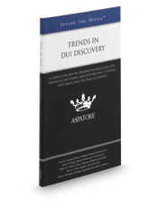 Trends in DUI Discovery, 2015 ed.: Leading Lawyers on Developing Effective and Innovative Discovery Practices for DUI Cases (Inside the Minds)