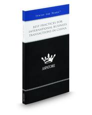 Best Practices for International Business Transactions in China, 2011 ed.: Leading Lawyers on Navigating Local Regulations, Overcoming Cultural Barriers, and Advising Clients on Doing Business in China (Inside the Minds)