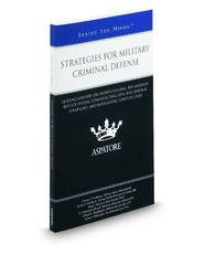 Strategies for Military Criminal Defense: Leading Lawyers on Understanding the Military Justice System, Constructing Effective Defense Strategies, and Navigating Complex Cases (Inside the Minds)