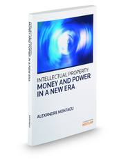 Intellectual Property: Money and Power in a New Era, 2012 Ed.