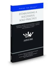 Establishing a Successful Solo Practice: Leading Lawyers on Developing a Strong Network, Attracting Potential Clients, and Managing Costs (Inside the Minds)