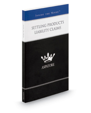 Settling Products Liability Claims: Leading Lawyers on Working with Clients and Opposing Counsel to Achieve Desirable Resolutions (Inside the Minds)