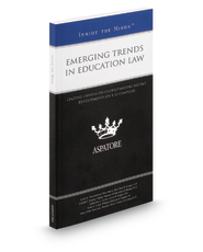 Emerging Trends in Education Law: Leading Lawyers on Understanding Recent Developments on K-12 Campuses (Inside the Minds)