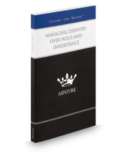 Managing Disputes Over Wills and Inheritance: Leading Lawyers on Navigating Clients Through Probate Contests (Inside the Minds)