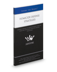 Homicide Defense Strategies: Leading Lawyers on Understanding Homicide Cases and Developing Effective Defense Techniques (Inside the Minds)