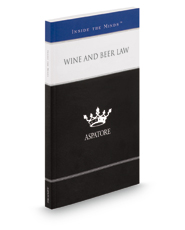 Wine and Beer Law: Leading Lawyers on Navigating the Three-Tier System and Other Regulations on Alcoholic Beverages (Inside the Minds)
