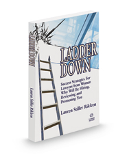Ladder Down: Success Strategies For Lawyers From Women Who Will Be Hiring, Reviewing, and Promoting You