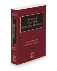 Arizona Criminal Practice Manual, 2021 ed. (Arizona Practice Series, Vol. 15)
